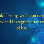 Donald Trump will soon return to Facebook and Instagram after two years of ban