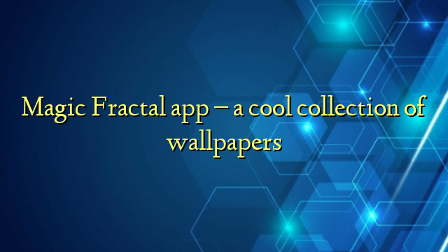 Magic Fractal app – a cool collection of wallpapers