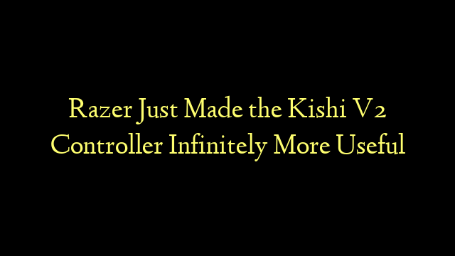 Razer Just Made the Kishi V2 Controller Infinitely More Useful