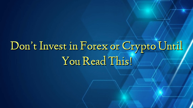 Don’t Invest in Forex or Crypto Until You Read This!