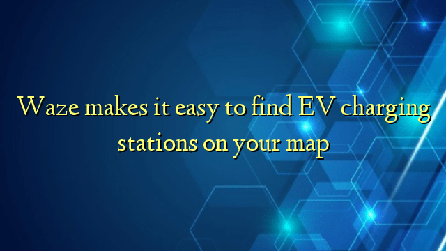 Waze makes it easy to find EV charging stations on your map