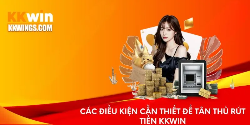 Các điều kiện cần thiết để rút tiền KKwin