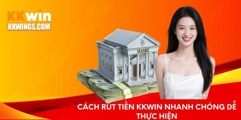 Cách rút tiền KKwin nhanh chóng dễ thực hiện