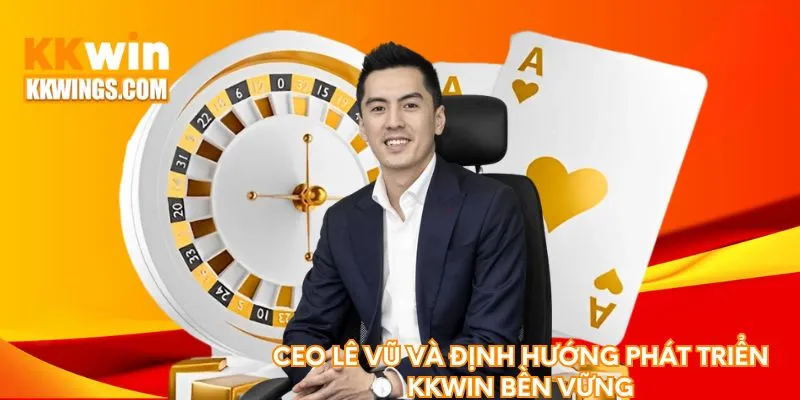 Ceo Lê Vũ và định hướng phát triển KKwin bền vững