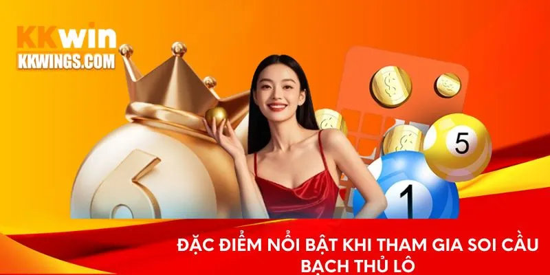 Đặc điểm nổi bật khi tham gia soi cầu bạch thủ lô
