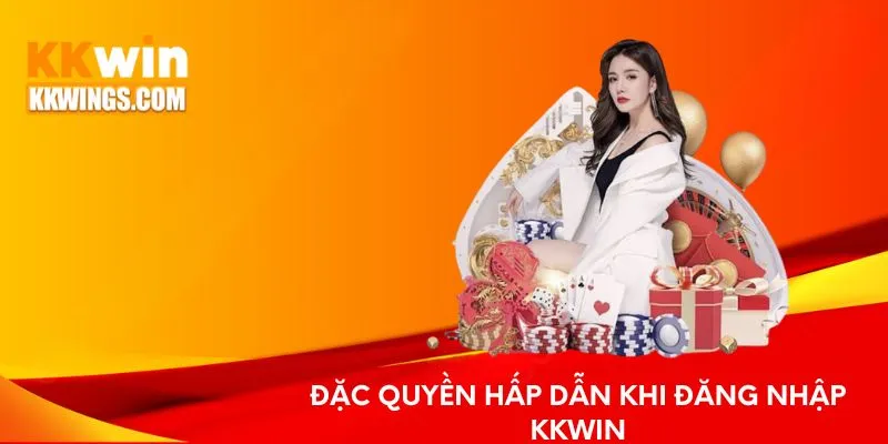 Đặc quyền hấp dẫn khi đăng nhập KKwin