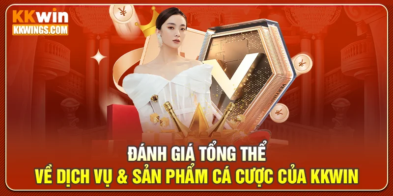 Đánh giá tổng thể về dịch vụ & sản phẩm cá cược của KKwin